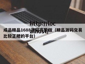 成品精品1688源码完整版（精品源码交易比较正规的平台）