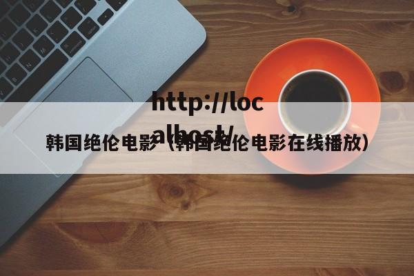 韩国绝伦电影(韩国绝伦电影在线播放)